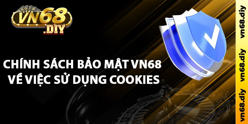 Chính sách bảo mật Vn68 về việc sử dụng Cookies